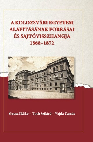 A Kolozsvri Egyetem Alaptsnak Forrsai s Sajtvisszhangja (1868-1872)