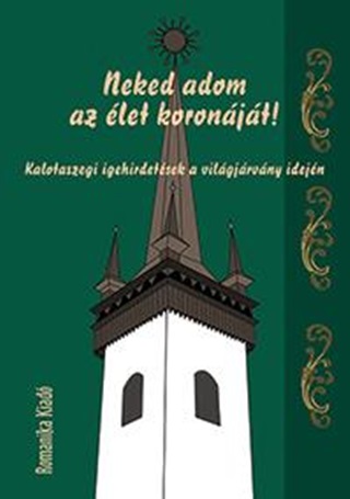 Neked Adom Az let Koronjt! - Kalotaszegi Igehirdetsek A Vilgjrvny Idejn