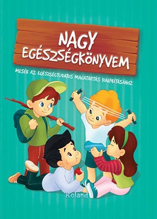 Nagy Egszsgknyvem - Mesk Az Egszsgtudatos Magatarts Kialaktshoz