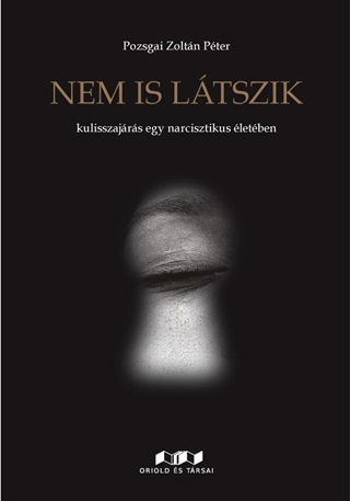 Nem Is Ltszik - Kulisszajrs Egy Narcisztikus letben