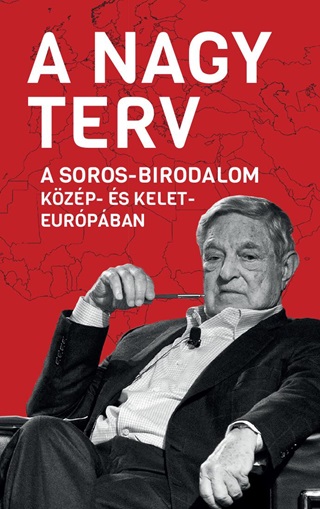 A Nagy Terv - A Soros-Birodalom Kzp- s Kelet-Eurpban
