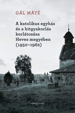 A Katolikus Egyhz s A Hitgyakorls Korltozsa Heves Megyben (1950-1962)