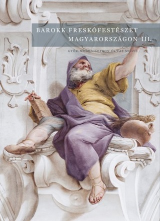 Barokk Freskfestszet Magyarorszgon Iii. - Gyr-Moson-Sopron s Vas Megye