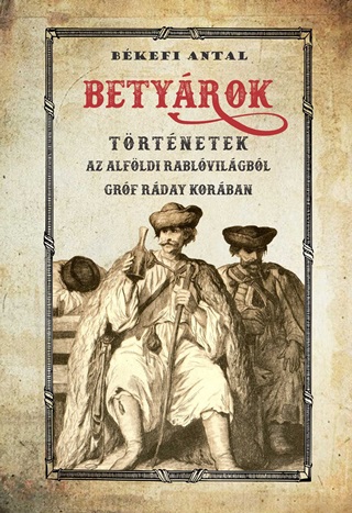 Betyrok - Trtnetek Az Alfldi Betyrvilgbl, Grf Rday Korban