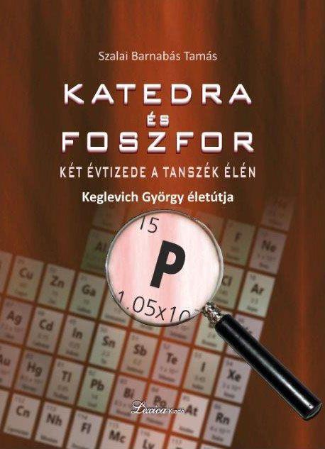 Katedra s Foszfor - Kt vtizede A Tanszk ln - Keglevich Gyrgy letplyja