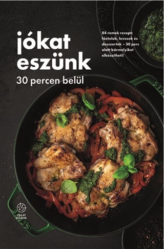 Jkat Esznk 30 Percen Bell - 84 Remek Recept: Ftelek, Levesek s Desszertek