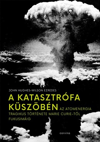 A Katasztrfa Kszbn - Az Atomenergia Tragikus Trtnete Marie Curie-Tl Fukus