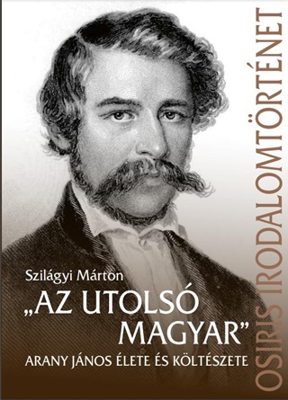 Az Utols Magyar - Arany Jnos lete s Kltszete