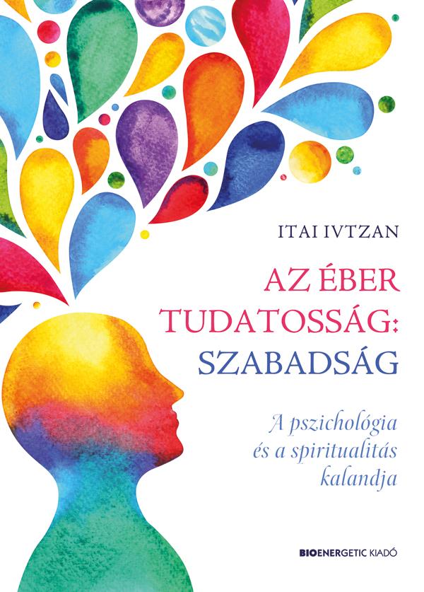 Az ber Tudatossg: Szabadsg - A Pszicholgia s A Spiritualits Kalandja
