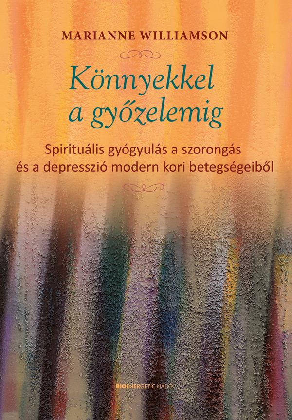 Knnyekkel A Gyzelemig - Spiritulis Gygyuls A Szorongs s A Depresszi Mode