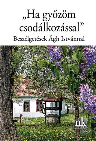 Ha Gyzm Csodlkozssal -  Beszlgetsek gh Istvnnal