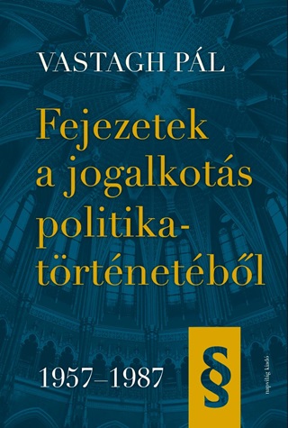 Vastagh Pl - Fejezetek A Jogalkots Politikatrtnetbl, 19571987