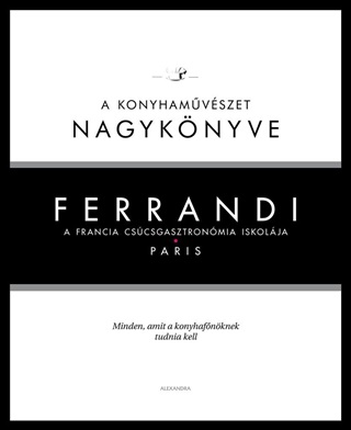Ferrandi - A Konyhamvszet Nagyknyve - A Francia Cscsgasztronmia Iskolja