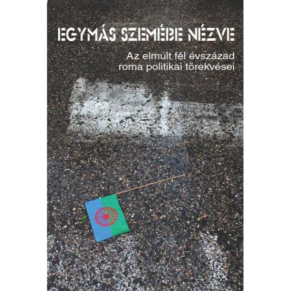 Egyms Szembe Nzve - Az Elmlt Fl vszzad Roma Politikai Trekvsei