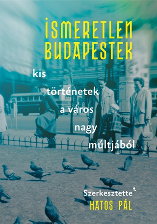 Ismeretlen Budapestek - Kis Trtnetek A Vros Nagy Mltjbl