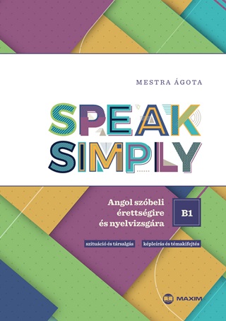 Speak Simply B1! - Angol Szbeli rettsgire s Nyelvvizsgra
