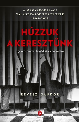 Hzzuk A Keresztnk - A Magyarorszgi Vlasztsok Trtnete 1905-2018