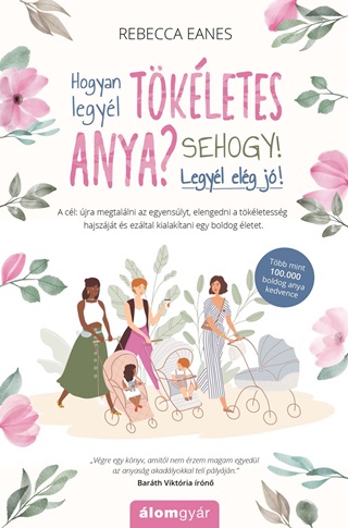 Hogyan Legyl Tkletes Anya? - Sehogy! Legyl Elg J!
