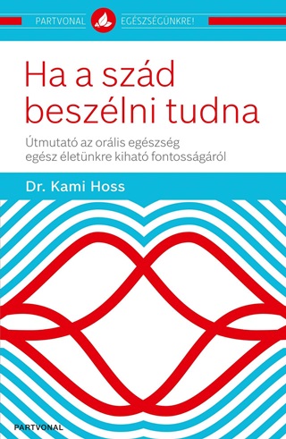 Ha A Szd Beszlni Tudna - tmutat Az Orlis Egszsg Egsz letnkre Kihat Fo