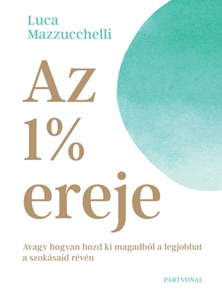 Az 1% Ereje - Avagy Hogyan Hozd Ki Magadbl A Legjobbat A Szoksaid Rvn