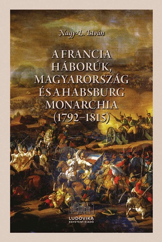 Nagy-L. Istvn - A Francia Hbork, Magyarorszg s A Habsburg Monarchia (17921815)